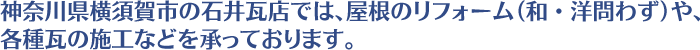 神奈川県横須賀市の石井瓦店では、屋根のリフォーム（和・洋問わず）や、各種瓦の施工などを承っております。