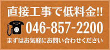 直接工事で低料金！まずはお気軽にお問い合わせください。046-857-2200。